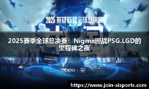 2025赛季全球总决赛：Nigma迎战PSG.LGD的里程碑之夜