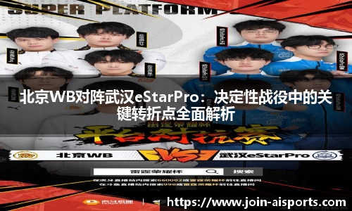 北京WB对阵武汉eStarPro：决定性战役中的关键转折点全面解析