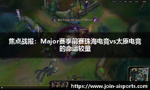 焦点战报：Major赛季前赛珠海电竞vs太原电竞的命运较量